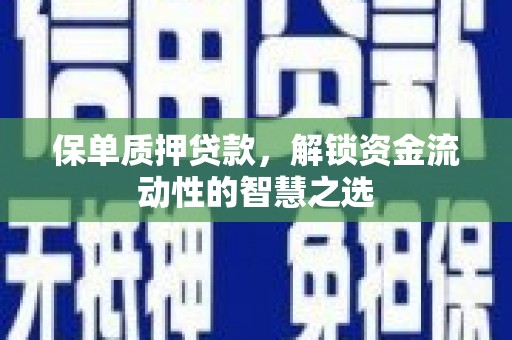 陕西保单质押贷款，解锁资金流动性的智慧之选