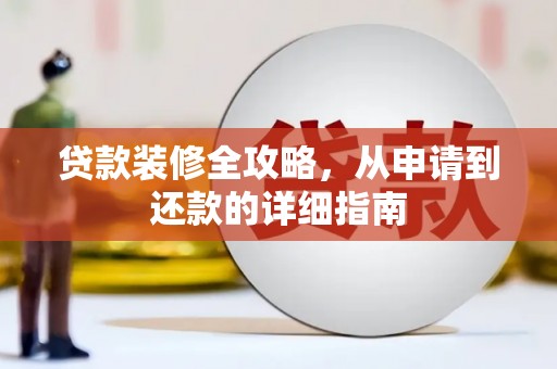 隆昌贷款装修全攻略，从申请到还款的详细指南